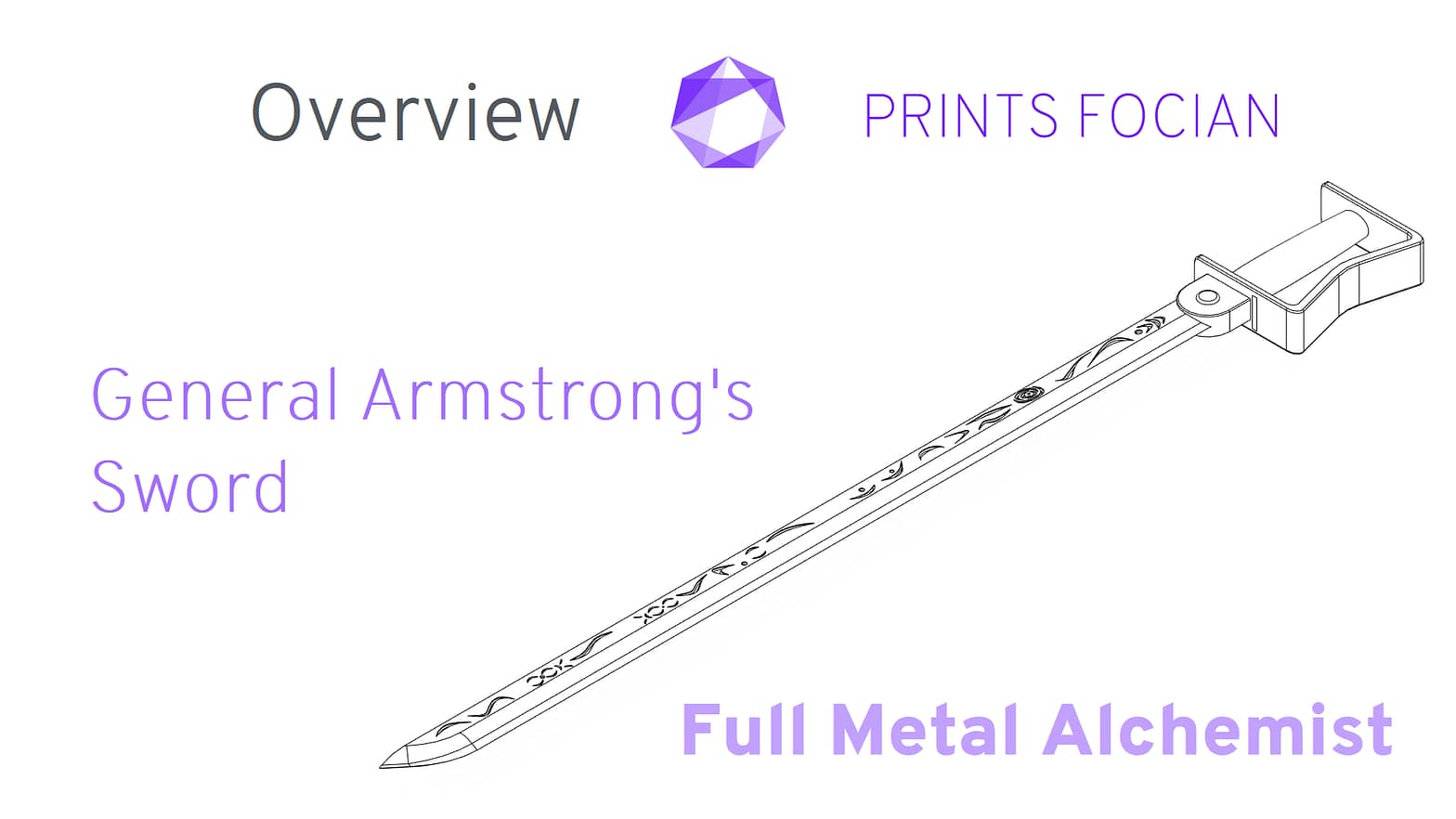 Wireframe image of the General Armstrong's Sword on a white background. Prints Focian Icon top and central. Text: Purple Prints Focian, General Armstrong's Sword, Full Metal Alchemist and dark grey Overview