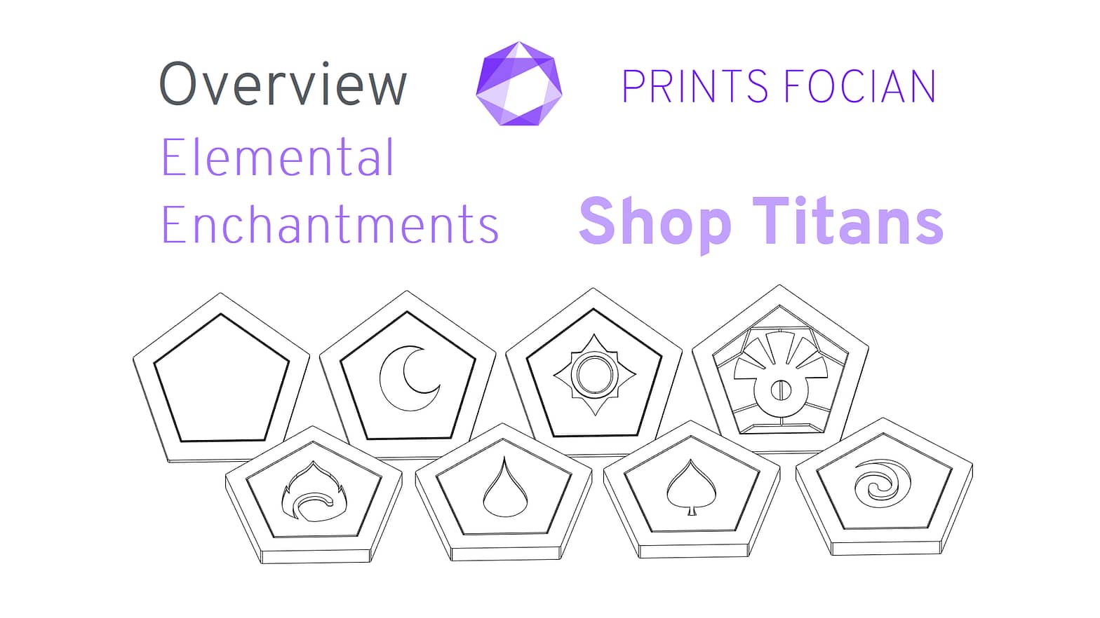 Wireframe image of the eight enchantments on a white background. Prints Focian Icon top and central. Text: Purple Prints Focian, Shop Titans, Elemental Enchantments. Dark grey text Overview