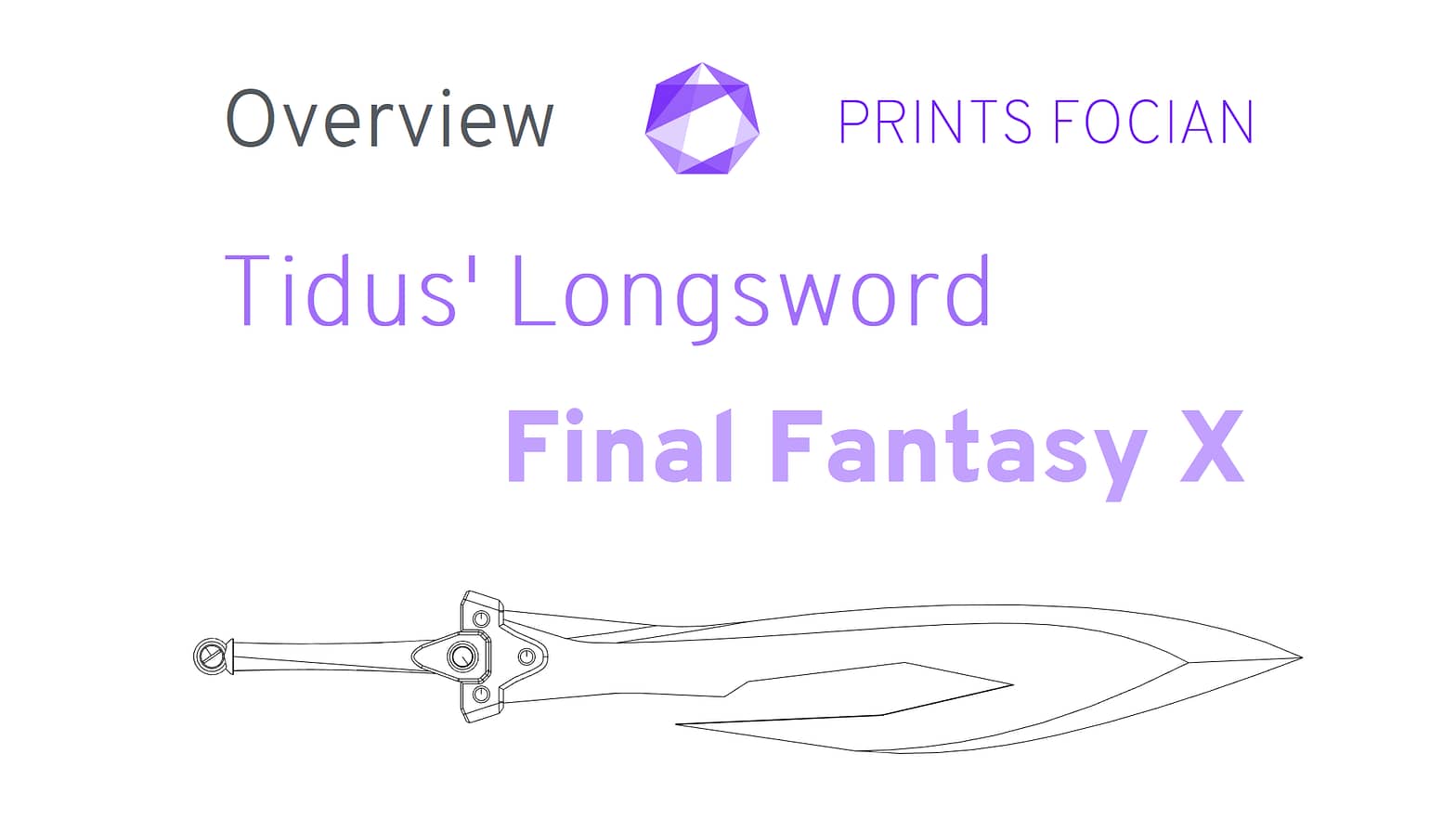 Wireframe image of the Tidus' Longsword on a white background. Prints Focian Icon top and central. Text: Purple Prints Focian, Tidus' Longsword, FInal Fantasy X and dark grey Overview