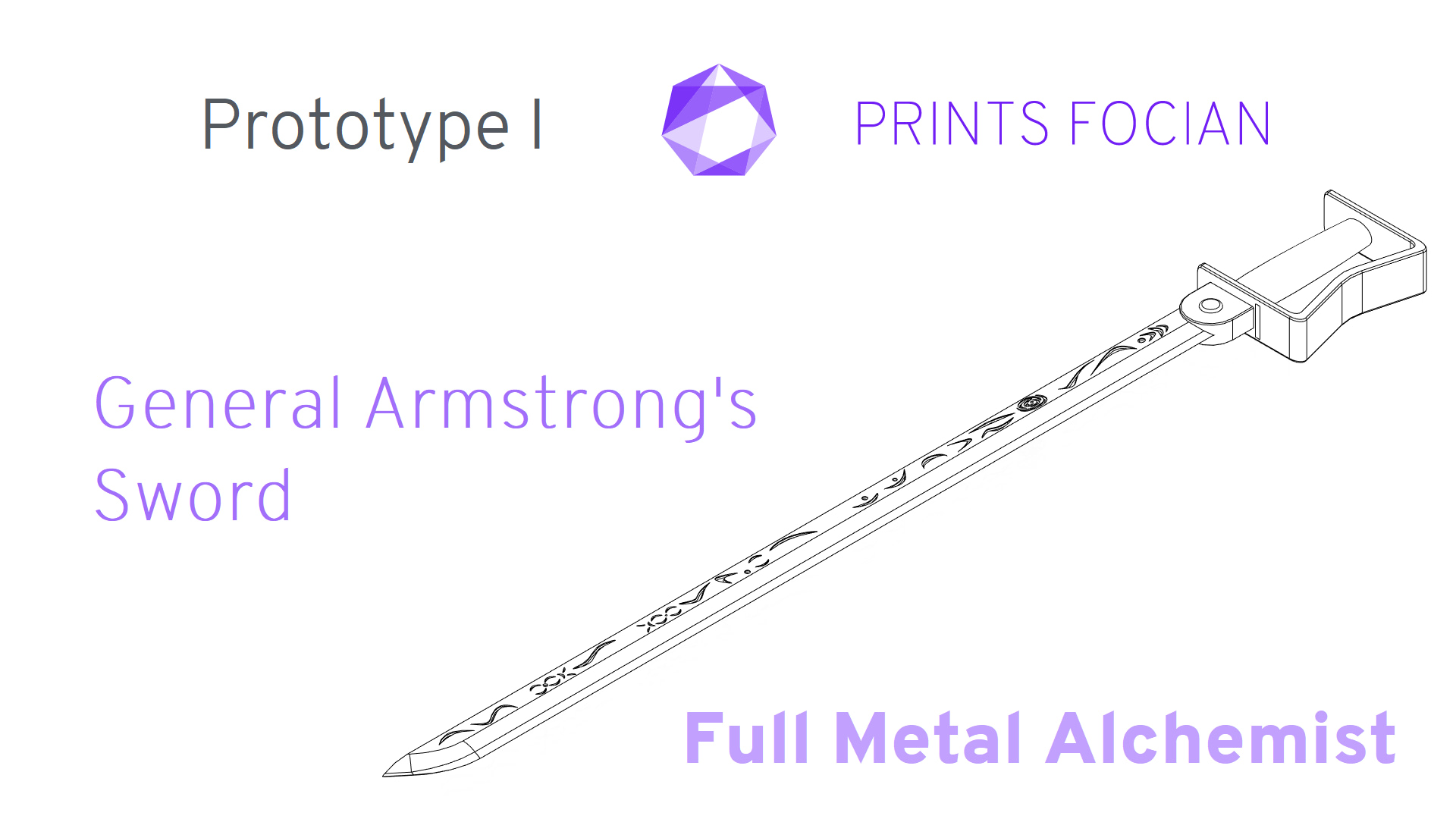 Wireframe image of the General Armstrong's Sword on a white background. Prints Focian Icon top and central. Text: Purple Prints Focian, General Armstrong's Sword, Full Metal Alchemist and dark grey Prototype I
