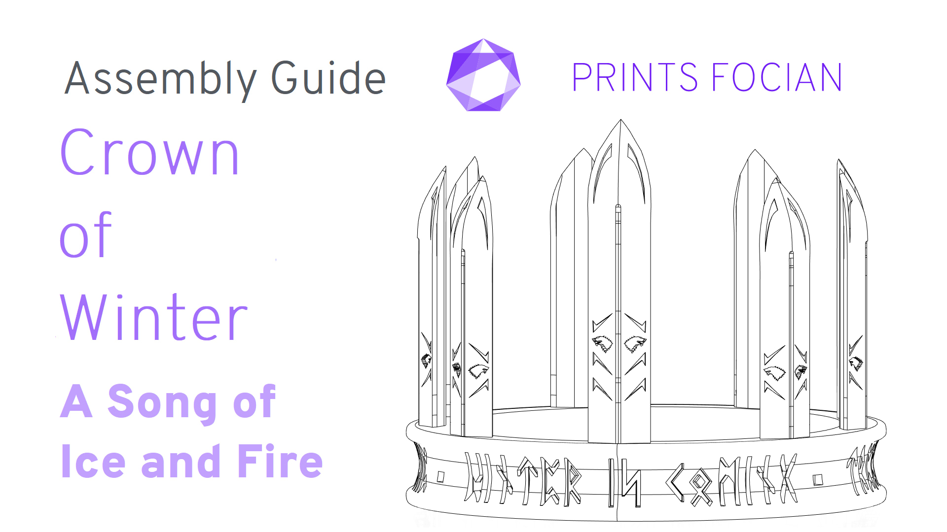 Wireframe image of the Crown of WInter on a white background. Prints Focian Icon top and central. Text: Purple Prints Focian, Crown of Winter, A Song of Ice and Fire and dark grey Assembly Guide