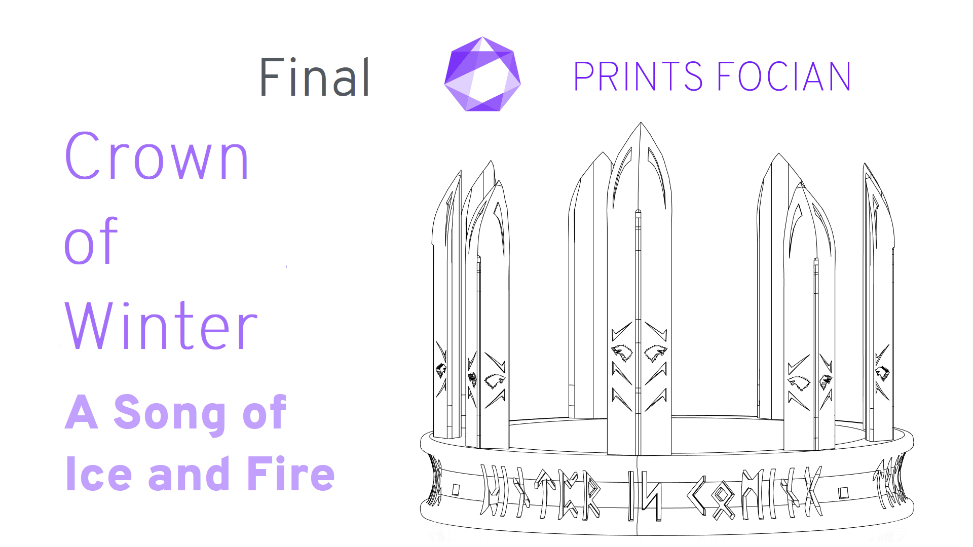 Wireframe image of the Crown of WInter on a white background. Prints Focian Icon top and central. Text: Purple Prints Focian, Crown of Winter, A Song of Ice and Fire and dark grey Final