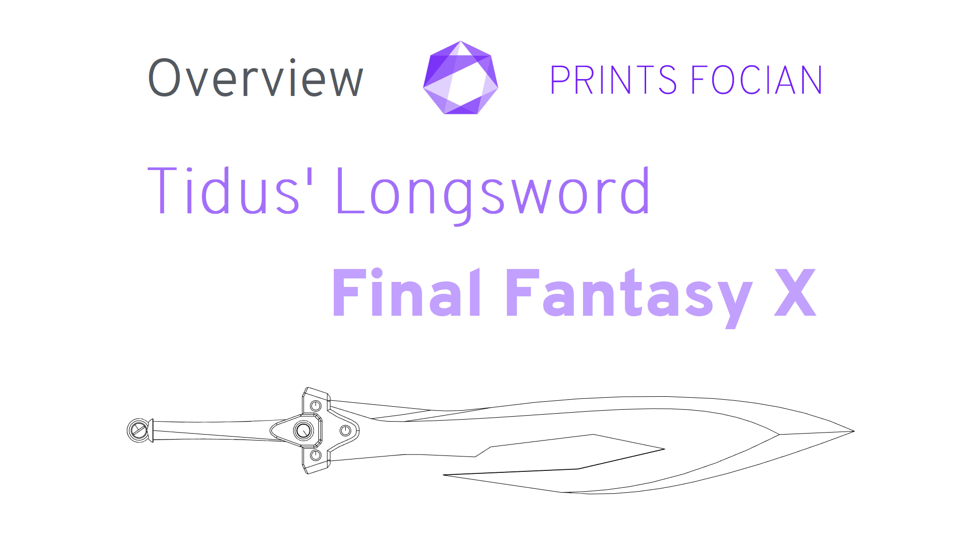 Wireframe image of the Tidus' Longsword on a white background. Prints Focian Icon top and central. Text: Purple Prints Focian, Tidus' Longsword, FInal Fantasy X and dark grey Overview