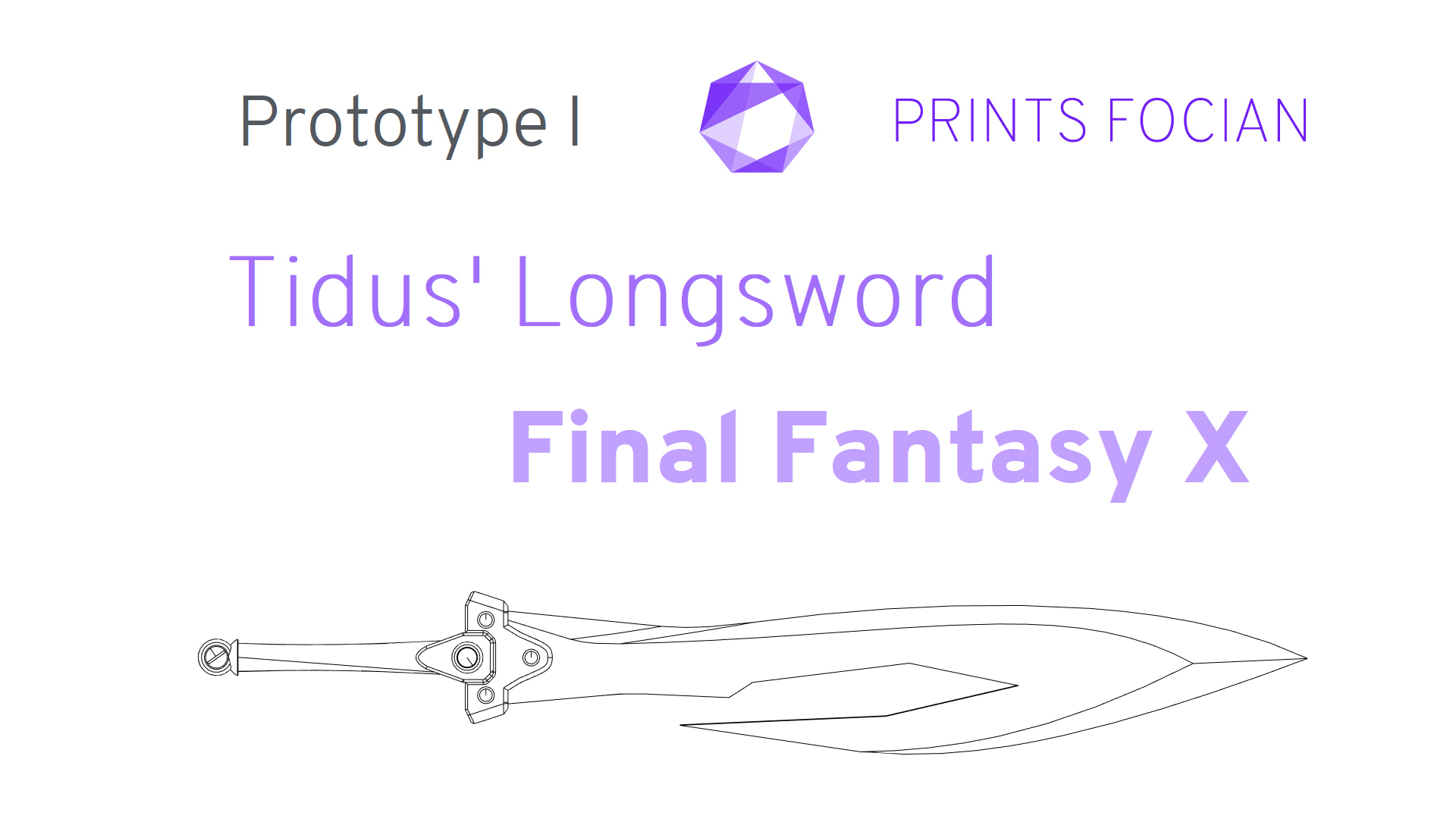 Wireframe image of the Tidus' Longsword on a white background. Prints Focian Icon top and central. Text: Purple Prints Focian, Tidus' Longsword, FInal Fantasy X and dark grey Prototype I
