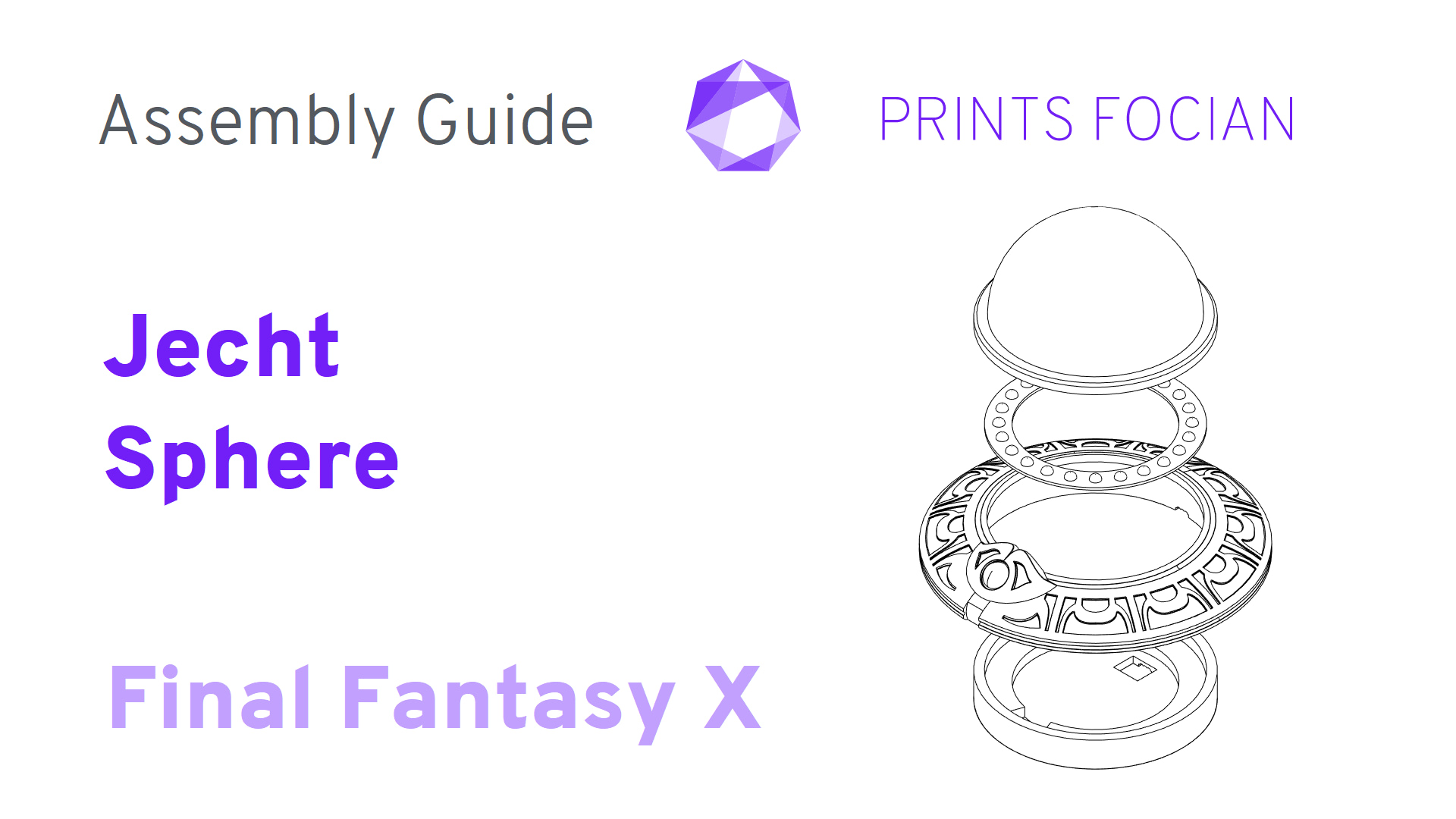 Text: Prints Focian, Assembly Guide, Jecht Sphere. Final Fantasy X. Image of exploded view of Final Fantasy X Jecht Sphere.